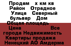 Продам 3-х км.кв. › Район ­ Отрадное › Улица ­ Северный бульвар › Дом ­ 6 › Общая площадь ­ 64 › Цена ­ 10 000 000 - Все города Недвижимость » Квартиры продажа   . Ненецкий АО,Амдерма пгт